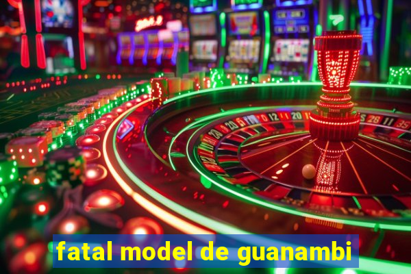 fatal model de guanambi